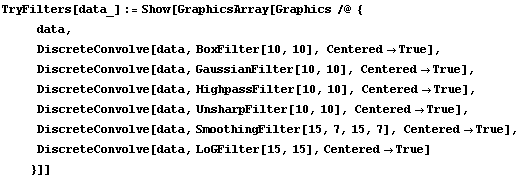 TryFilters[data_] := Show[GraphicsArray[Graphics /@ { data,  DiscreteConvolve[data, BoxFilter[ ...  15, 7], Centered -> True],  DiscreteConvolve[data, LoGFilter[15, 15], Centered -> True] }]]