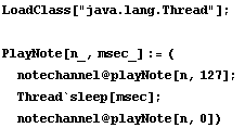 LoadClass["java.lang.Thread"] ;  PlayNote[n_, msec_] := ( notechannel @ playNote[n, 127] ;  Thread`sleep[msec] ;  notechannel @ playNote[n, 0]) 