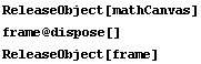 ReleaseObject[mathCanvas] frame @ dispose[] ReleaseObject[frame] 