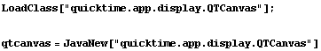 LoadClass["quicktime.app.display.QTCanvas"] ; <br /> qtcanvas = JavaNew["quicktime.app.display.QTCanvas"] 