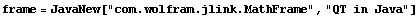 frame = JavaNew["com.wolfram.jlink.MathFrame", "QT in Java"]