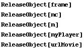 ReleaseObject[frame] ReleaseObject[mc] ReleaseObject[m] ReleaseObject[myPlayer] ReleaseObject[urlMovie] 