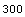 300