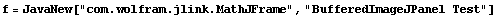 f = JavaNew["com.wolfram.jlink.MathJFrame", "BufferedImageJPanel Test"]