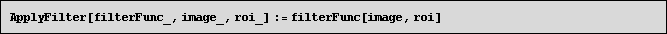 ApplyFilter[filterFunc_, image_, roi_] := filterFunc[image, roi]
