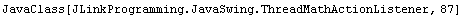 JavaClass[JLinkProgramming.JavaSwing.ThreadMathActionListener, 87]