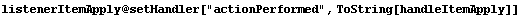 listenerItemApply @ setHandler["actionPerformed", ToString[handleItemApply]]