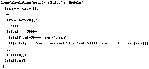 LongCalculation[notify_: False] := Module[ {sum = 0, cnt = 0},  Do[ sum += Random[] ;  ++ cnt  ... rame @ setTitle["cnt=50000, sum=" <> ToString[sum]]] ],  {100000}] ;  Print[sum] ]