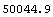 50044.91960809643`