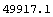 49917.11297560461`