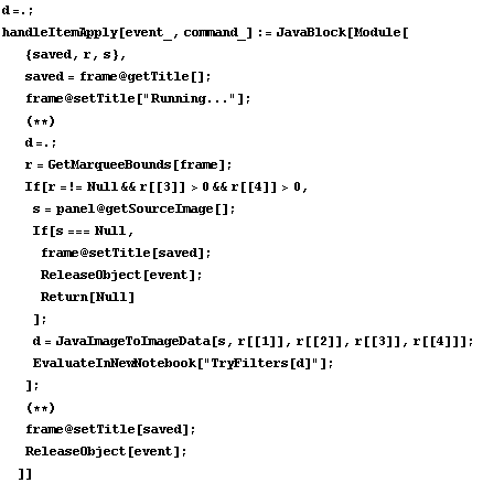 d =. ; handleItemApply[event_, command_] := JavaBlock[Module[ {saved, r, s},  saved = frame @  ... ook["TryFilters[d]"] ; ] ;  (* *)  frame @ setTitle[saved] ;  ReleaseObject[event] ; ]] 