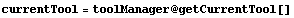 currentTool = toolManager @ getCurrentTool[]