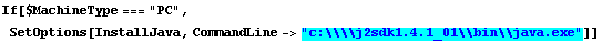 If[$MachineType === "PC",  SetOptions[InstallJava, CommandLine -> "c:\\\\j2sdk1.4.1_01\\bin\\java.exe"]]