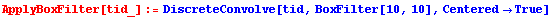 ApplyBoxFilter[tid_] := DiscreteConvolve[tid, BoxFilter[10, 10], Centered -> True]