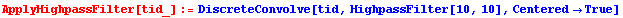 ApplyHighpassFilter[tid_] := DiscreteConvolve[tid, HighpassFilter[10, 10], Centered -> True]