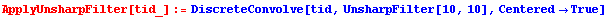 ApplyUnsharpFilter[tid_] := DiscreteConvolve[tid, UnsharpFilter[10, 10], Centered -> True]