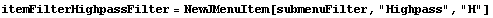 itemFilterHighpassFilter = NewJMenuItem[submenuFilter, "Highpass", "H"]