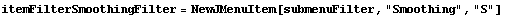 itemFilterSmoothingFilter = NewJMenuItem[submenuFilter, "Smoothing", "S"]