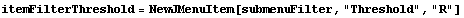 itemFilterThreshold = NewJMenuItem[submenuFilter, "Threshold", "R"]