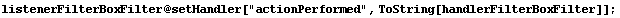 listenerFilterBoxFilter @ setHandler["actionPerformed", ToString[handlerFilterBoxFilter]] ;