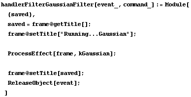 handlerFilterGaussianFilter[event_, command_] := Module[ {saved},  saved = frame @ getTitle[]  ... quot;] ;   ProcessEffect[frame, kGaussian] ;   frame @ setTitle[saved] ;  ReleaseObject[event] ; ]