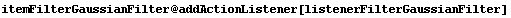 itemFilterGaussianFilter @ addActionListener[listenerFilterGaussianFilter]