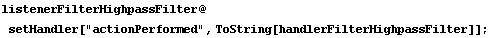 listenerFilterHighpassFilter @ setHandler["actionPerformed", ToString[handlerFilterHighpassFilter]] ;