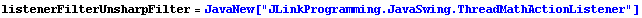 listenerFilterUnsharpFilter = JavaNew["JLinkProgramming.JavaSwing.ThreadMathActionListener"]