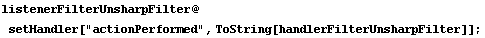 listenerFilterUnsharpFilter @ setHandler["actionPerformed", ToString[handlerFilterUnsharpFilter]] ;