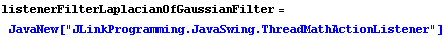 listenerFilterLaplacianOfGaussianFilter = JavaNew["JLinkProgramming.JavaSwing.ThreadMathActionListener"]