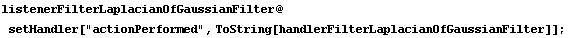 listenerFilterLaplacianOfGaussianFilter @ setHandler["actionPerformed", ToString[handlerFilterLaplacianOfGaussianFilter]] ;