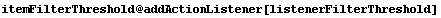 itemFilterThreshold @ addActionListener[listenerFilterThreshold]
