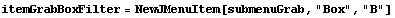 itemGrabBoxFilter = NewJMenuItem[submenuGrab, "Box", "B"]