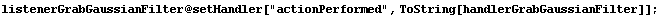 listenerGrabGaussianFilter @ setHandler["actionPerformed", ToString[handlerGrabGaussianFilter]] ;