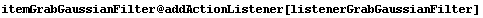 itemGrabGaussianFilter @ addActionListener[listenerGrabGaussianFilter]