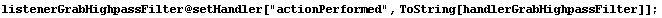 listenerGrabHighpassFilter @ setHandler["actionPerformed", ToString[handlerGrabHighpassFilter]] ;