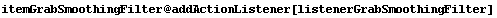 itemGrabSmoothingFilter @ addActionListener[listenerGrabSmoothingFilter]