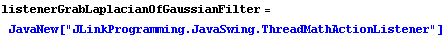 listenerGrabLaplacianOfGaussianFilter = JavaNew["JLinkProgramming.JavaSwing.ThreadMathActionListener"]
