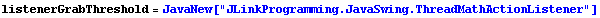 listenerGrabThreshold = JavaNew["JLinkProgramming.JavaSwing.ThreadMathActionListener"]
