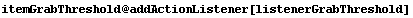itemGrabThreshold @ addActionListener[listenerGrabThreshold]