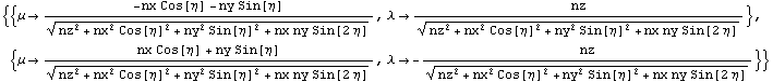 {{μ -> (-nx Cos[η] - ny Sin[η])/(nz^2 + nx^2 Cos[η]^2 + ny^2 Sin[η ... ), λ -> -nz/(nz^2 + nx^2 Cos[η]^2 + ny^2 Sin[η]^2 + nx ny Sin[2 η])^(1/2)}}