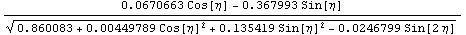 (0.06706633303112111` Cos[η] - 0.36799277876951775` Sin[η])/(0.8600834217472475`  +  ... 6` Cos[η]^2 + 0.13541868522651124` Sin[η]^2 - 0.024679926254004152` Sin[2 η])^(1/2)