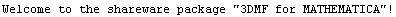 Welcome to the shareware package \"3DMF for MATHEMATICA\"!