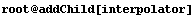 root @ addChild[interpolator]