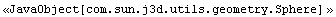 <<JavaObject[com.sun.j3d.utils.geometry.Sphere] >>