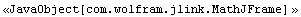 <<JavaObject[com.wolfram.jlink.MathJFrame] >>