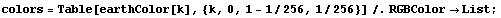 colors = Table[earthColor[k], {k, 0, 1 - 1/256, 1/256}] /. RGBColor -> List ;