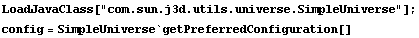 LoadJavaClass["com.sun.j3d.utils.universe.SimpleUniverse"] ; config = SimpleUniverse`getPreferredConfiguration[] 