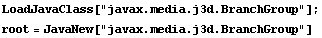 LoadJavaClass["javax.media.j3d.BranchGroup"] ; root = JavaNew["javax.media.j3d.BranchGroup"] 