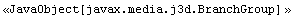 <<JavaObject[javax.media.j3d.BranchGroup] >>